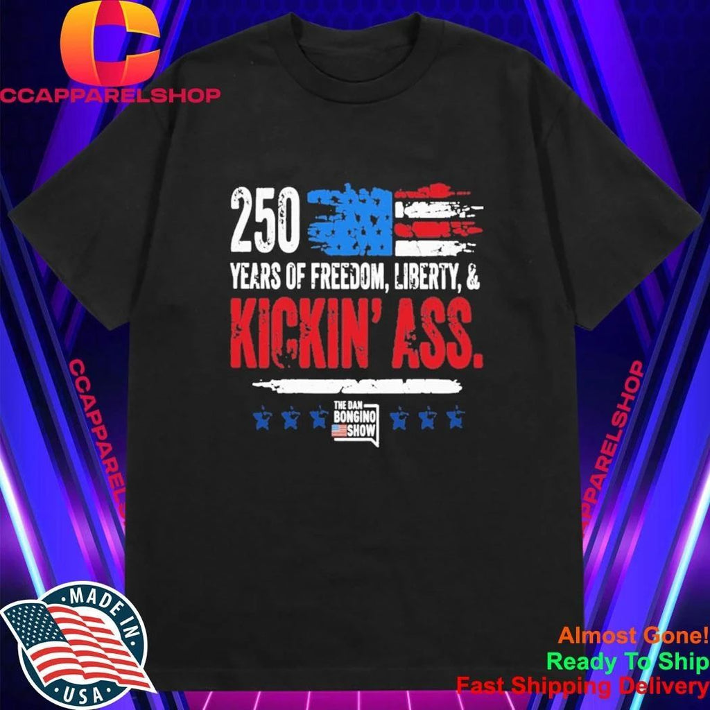 250 Years Of Freedom Liberty And Kickin Ass The Dan Bongino Show American Shirt