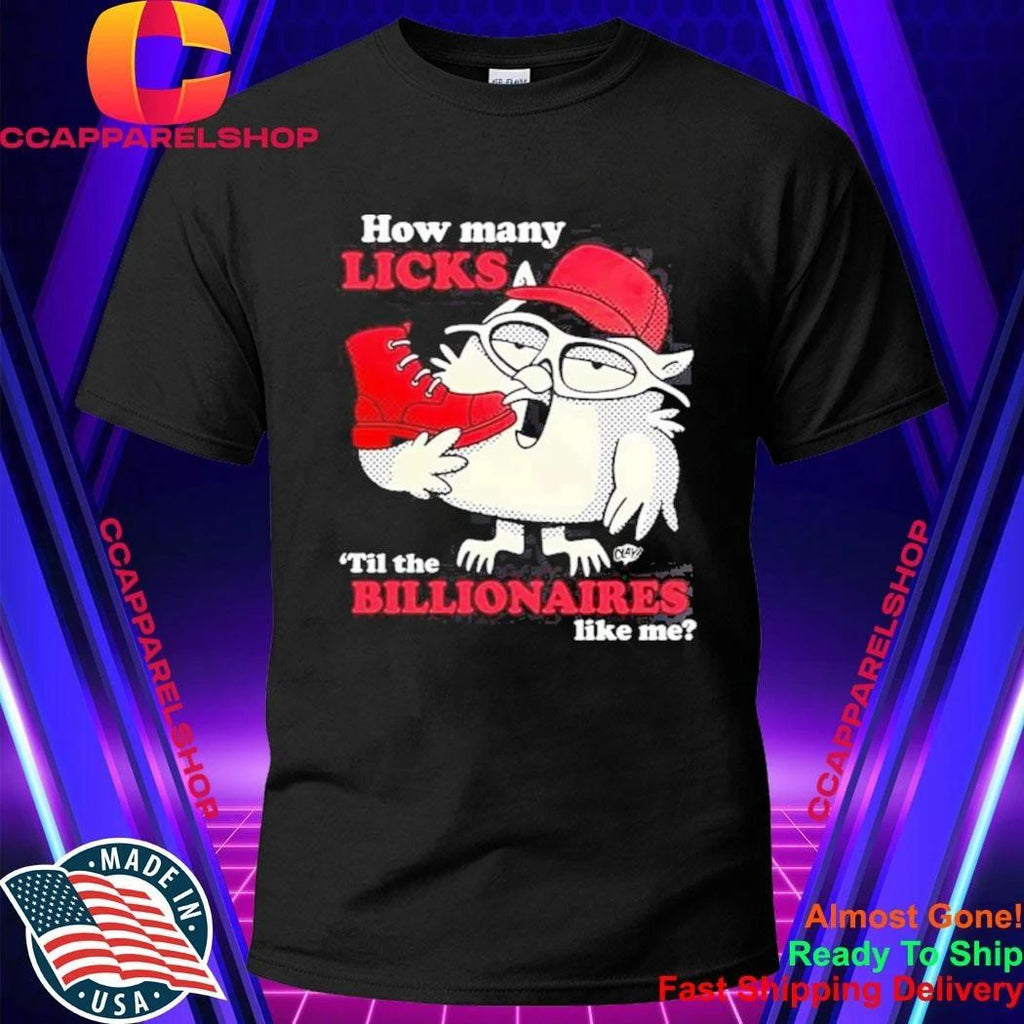 How Many Licks Til The Billionaires Like Me Shirt
