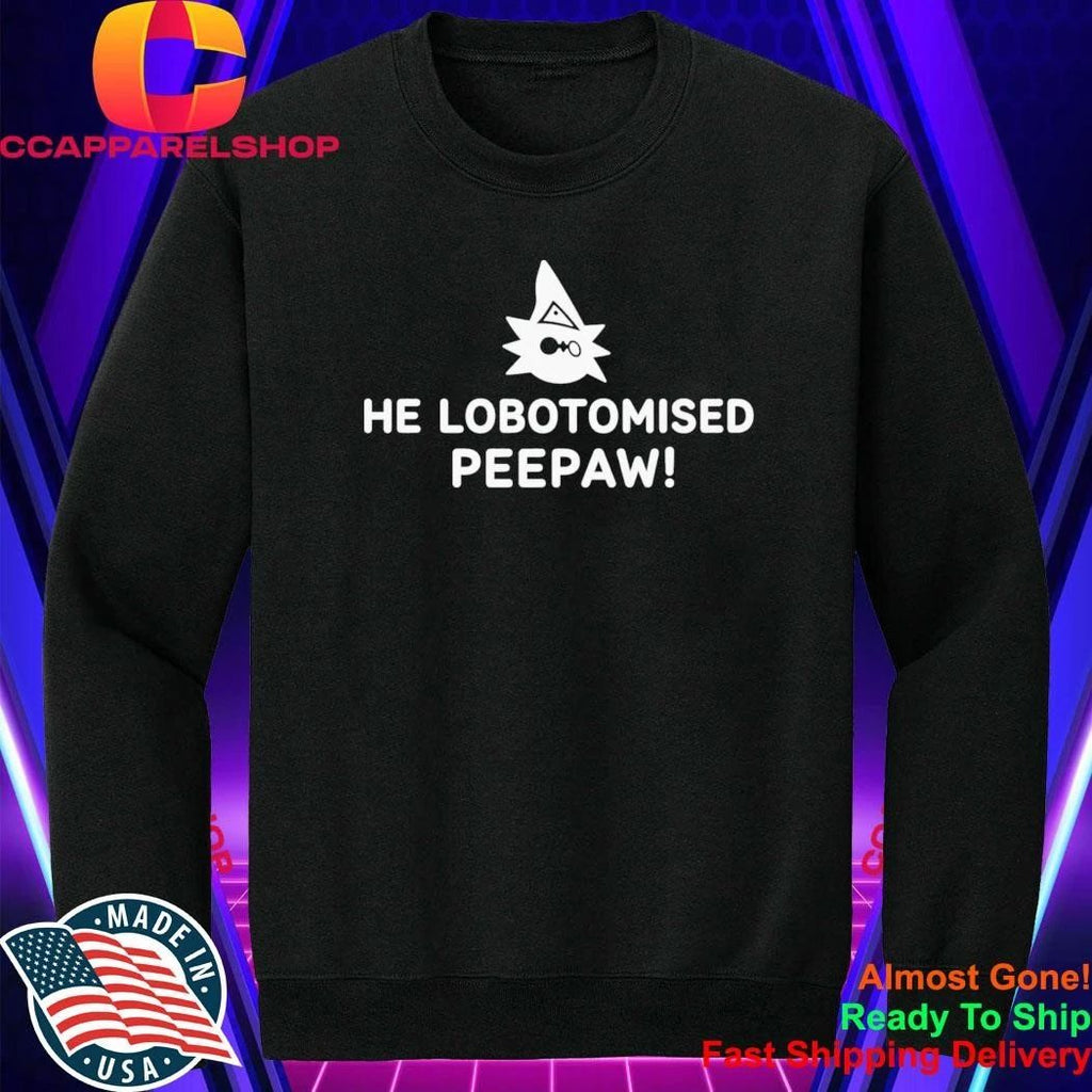 He Lobotomised Peepaw Shirt