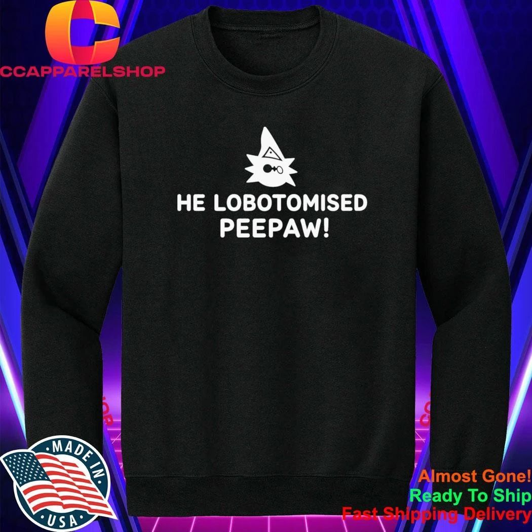 He Lobotomised Peepaw Shirt