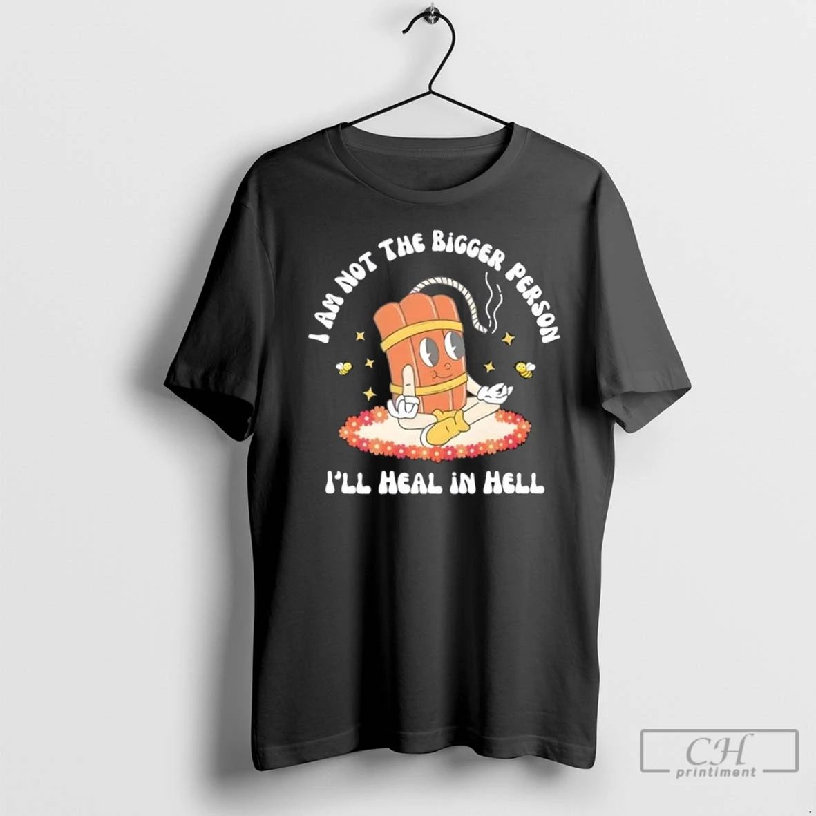 I Am Not The Bigger Person Ill Heal In Hell T Shirts