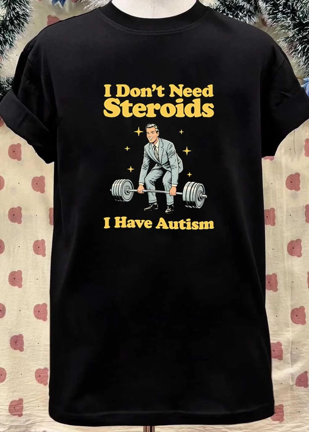 Autism Awareness Apparel Man Weightlifting I Don’t Need Steroids I Have Autism T-Shirt