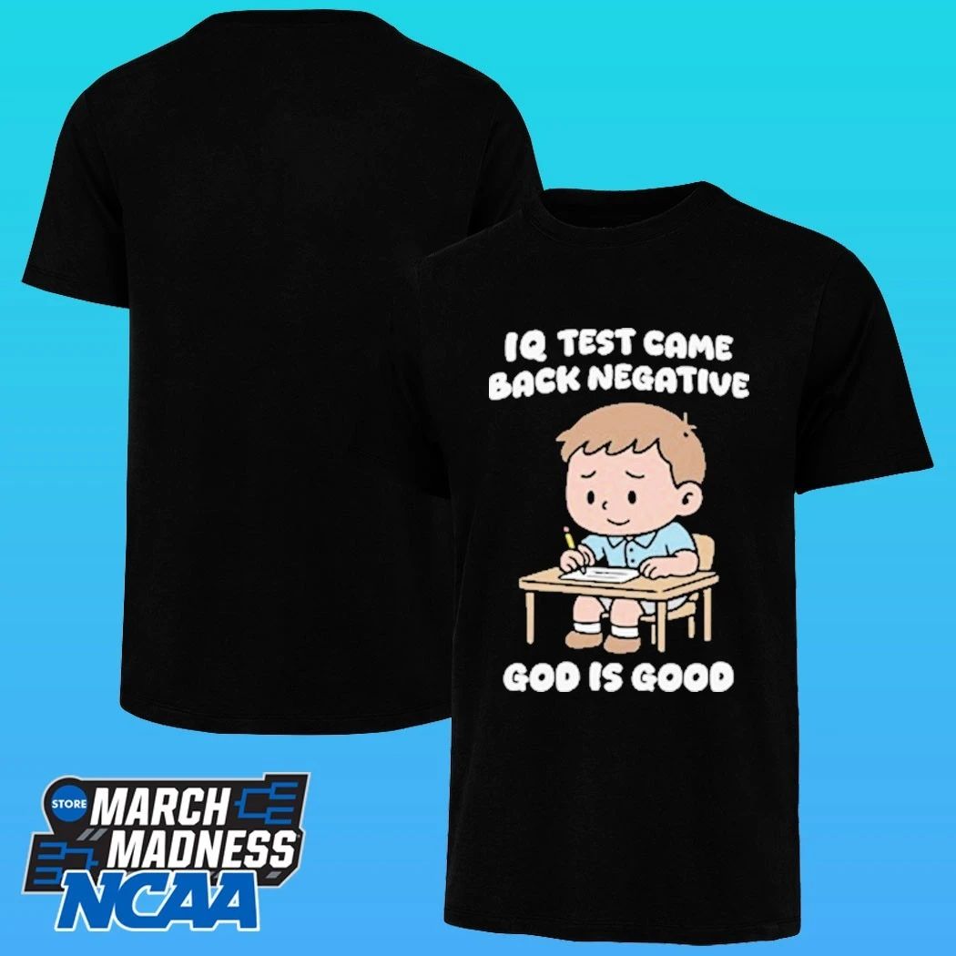 IQ Test Came Back Negative God Is Good Shirt