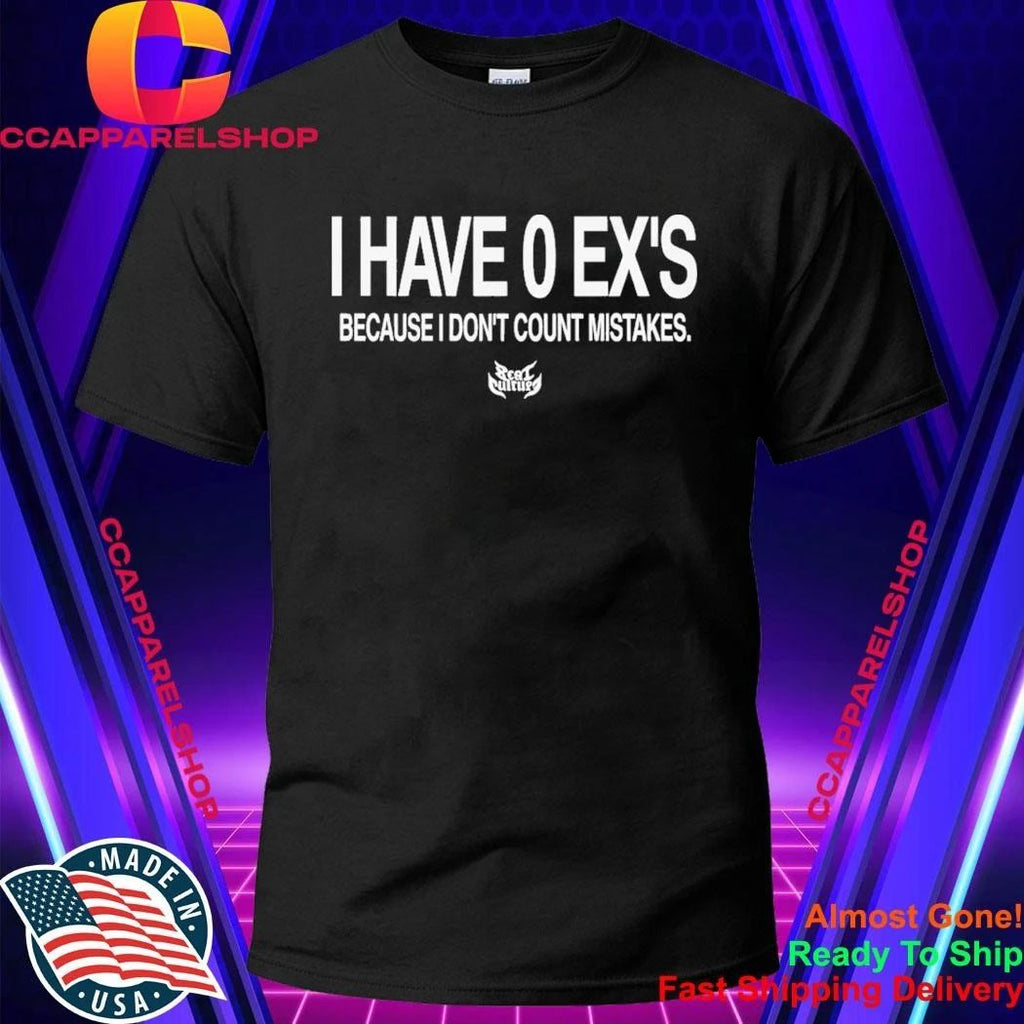 I Have 0 Ex’s Because I Don’t Count Mistakes Shirt