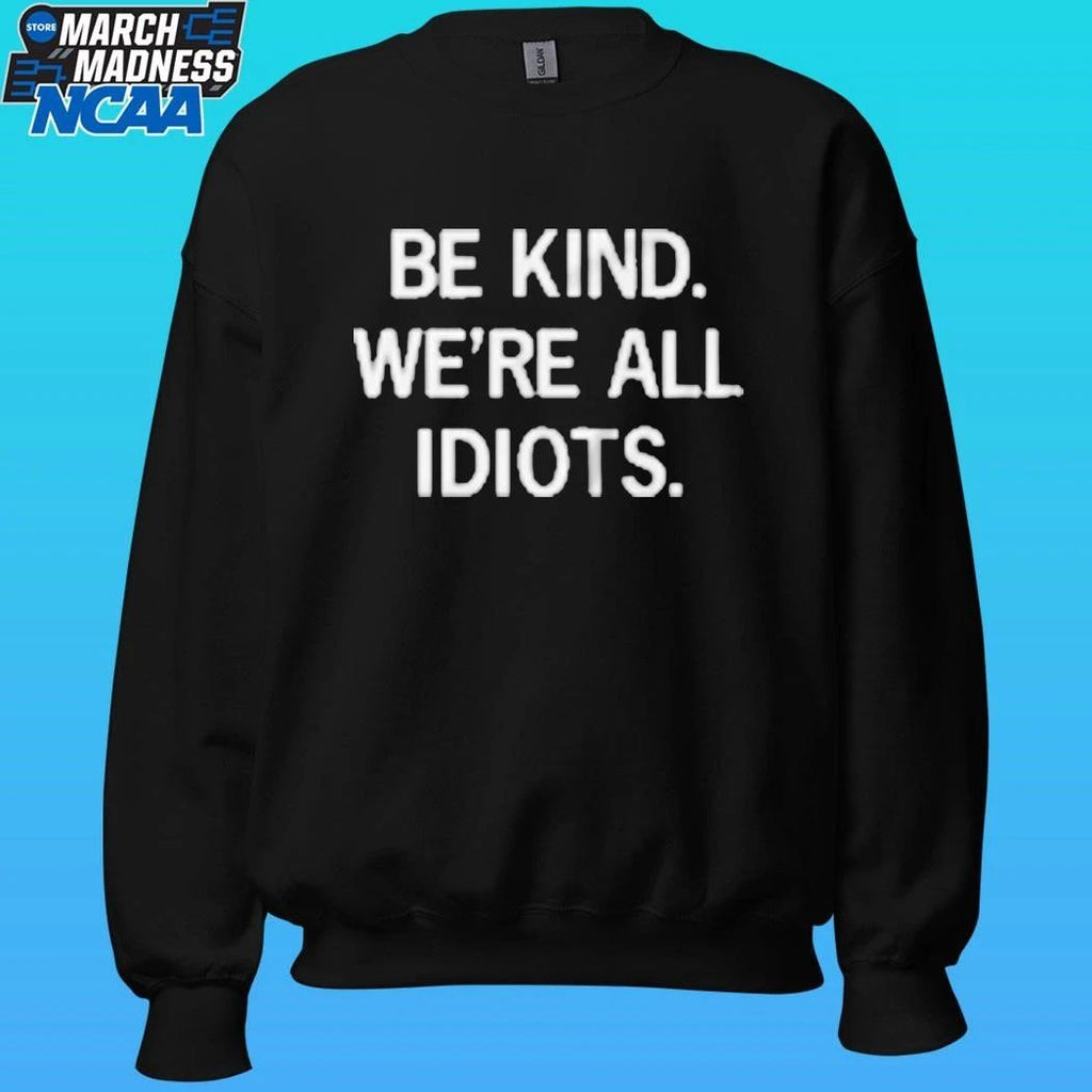 Be Kind We’re All Idiots Shirt