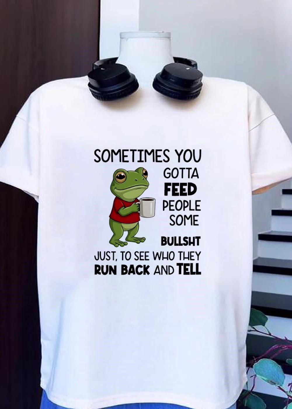 Frog sometimes you gotta feed people some bullsht just to see who they run back and shirt