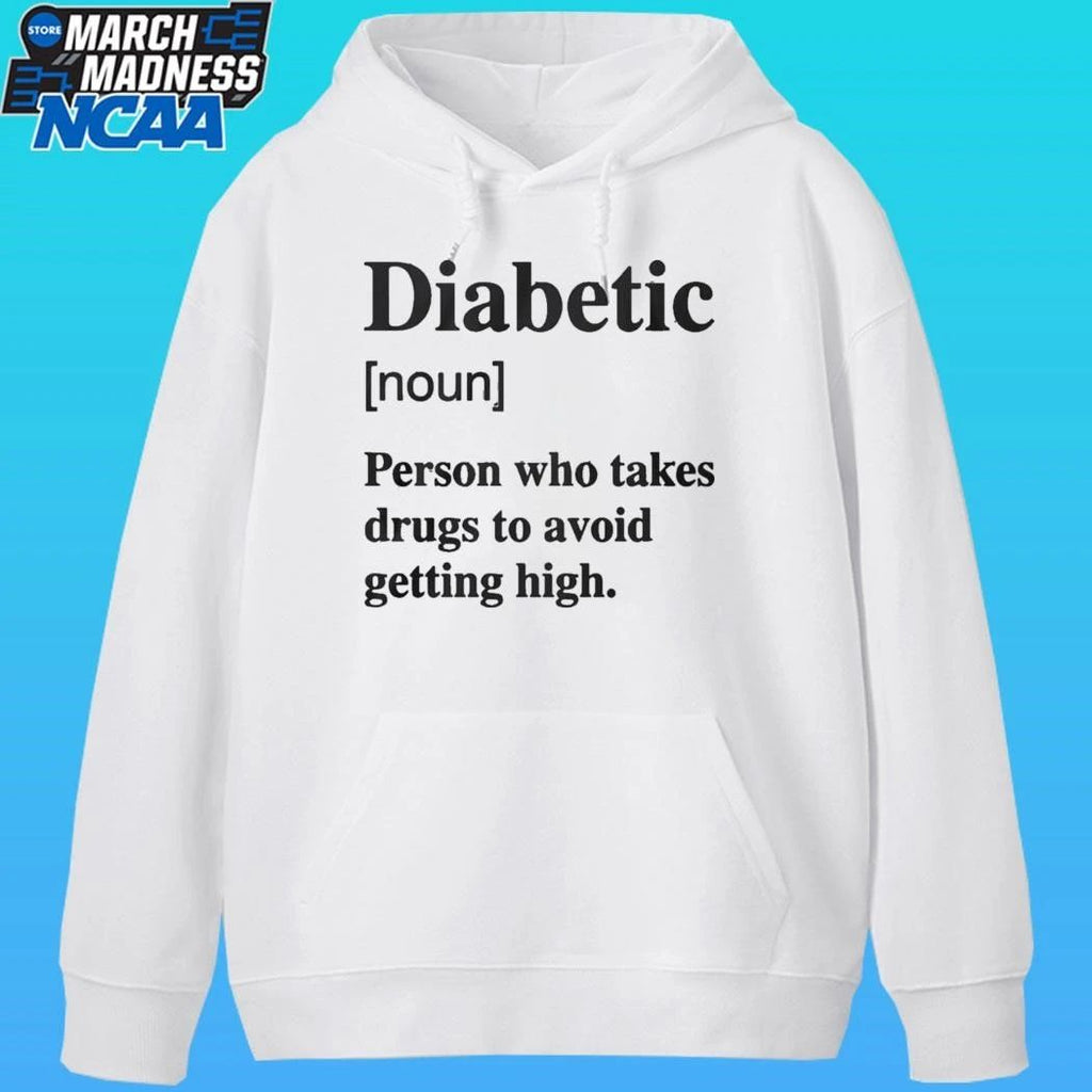 Diabetic Noun Person Who Takes Drugs Who Takes Drugs To Avoid Getting High Shirt