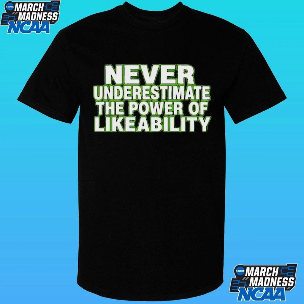 Never Underestimate The Power Of Likeability Shirt
