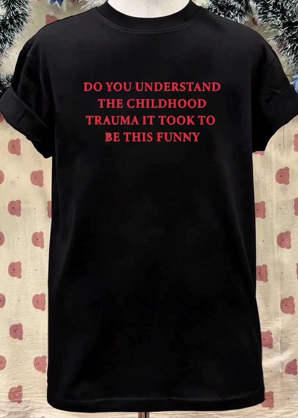 Sarcastic Apparel Trauma Humor Do You Understand the Childhood Trauma It Took to Be This Funny T-Shirt