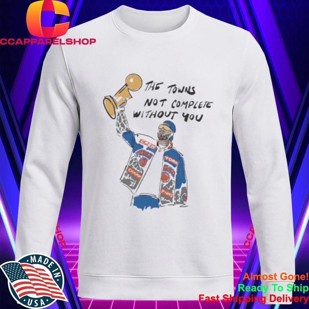 The Town’s Not Complete Without You Karl-Anthony Towns Knicks Shirt