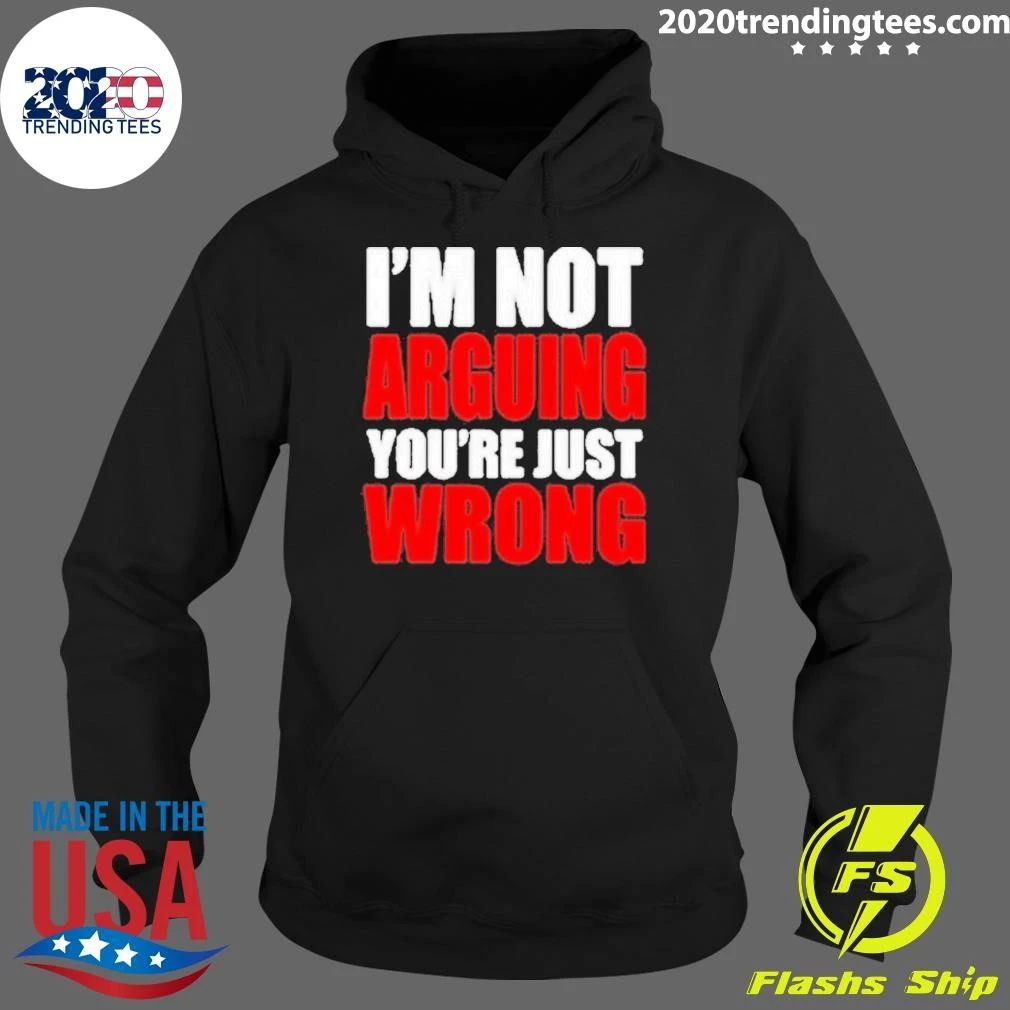 I’m Not Arguing You’re Just Wrong Shirt