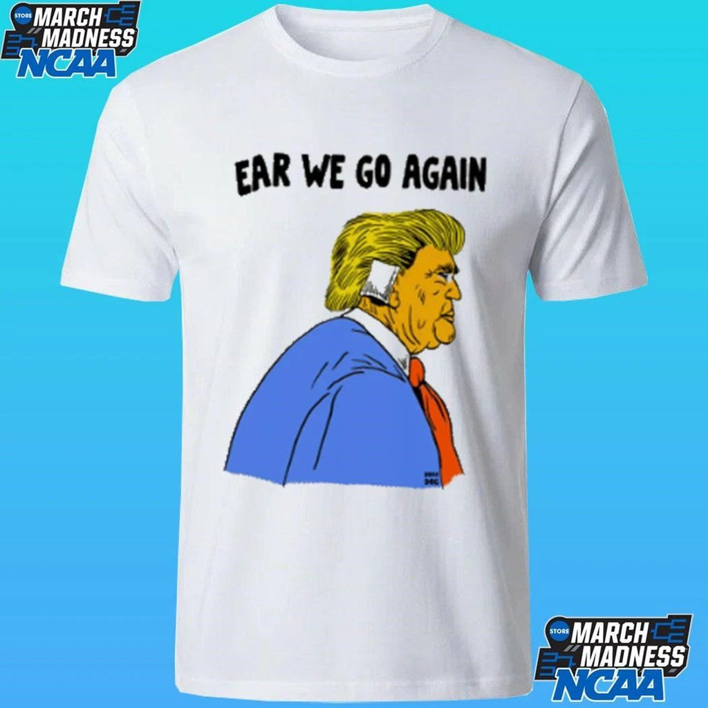 Donald Trump Ear We Go Again Shirt