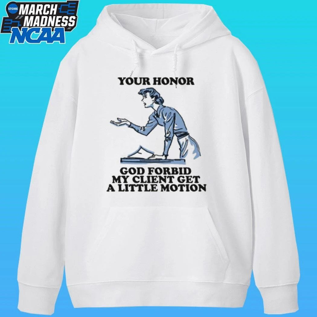 Your Honor God Forbid My Client Get A Little Motion Shirt