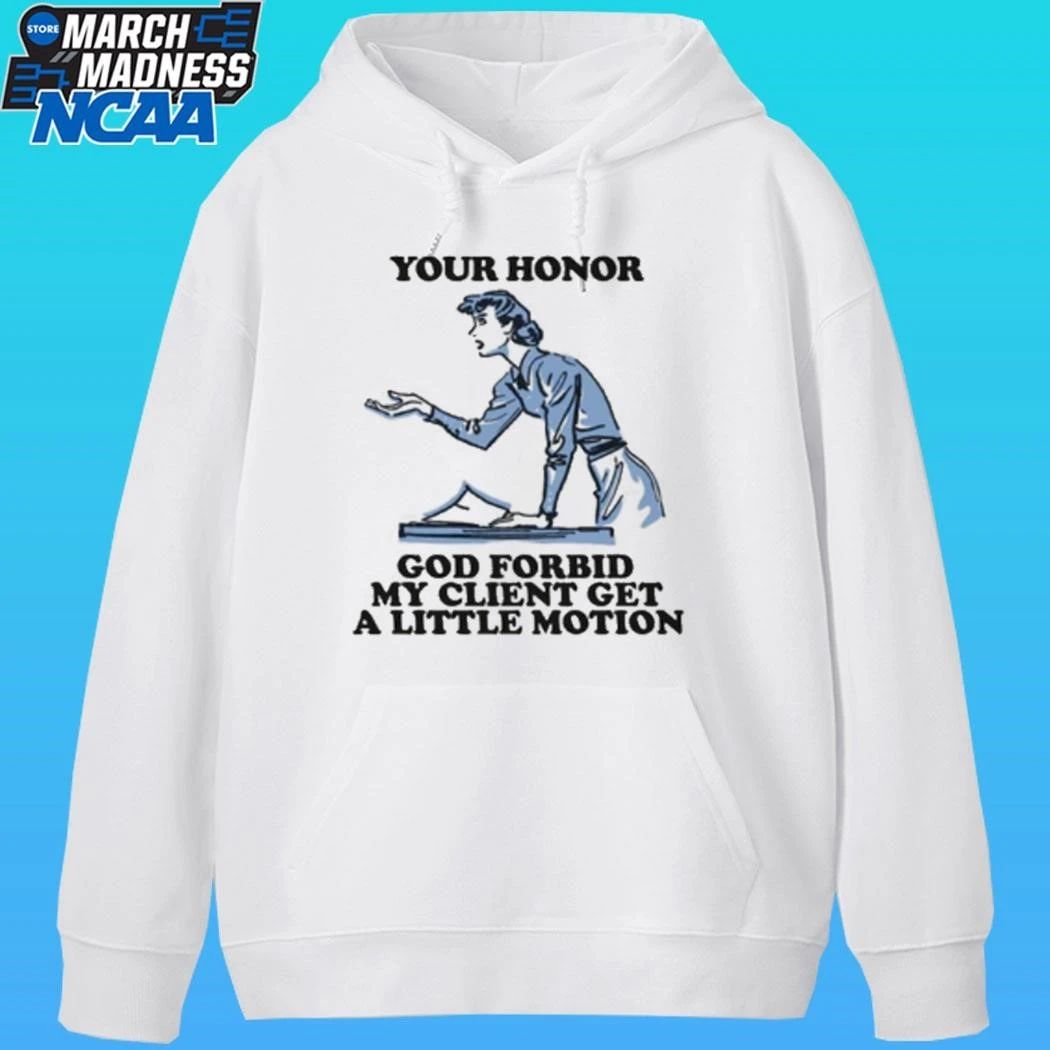 Your Honor God Forbid My Client Get A Little Motion Shirt