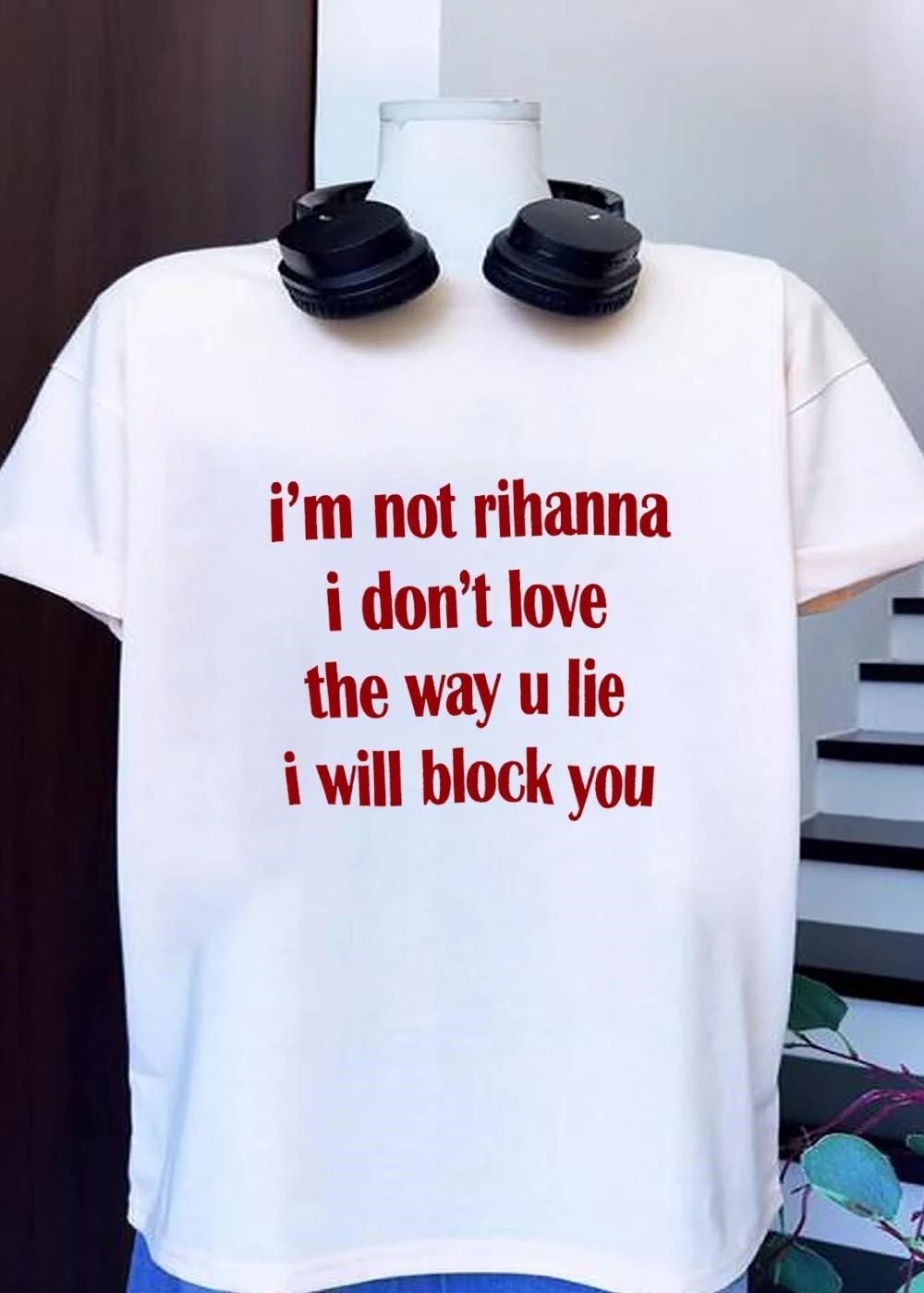 Funny Slogan, Block You, I’m Not Rihanna, I Don’t Love the Way U Lie, T-Shirt