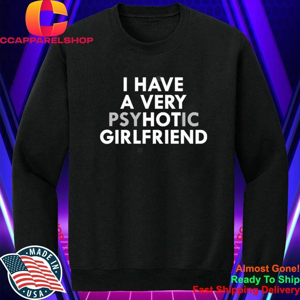 I Have A Very Psychotic Girlfriend Shirt
