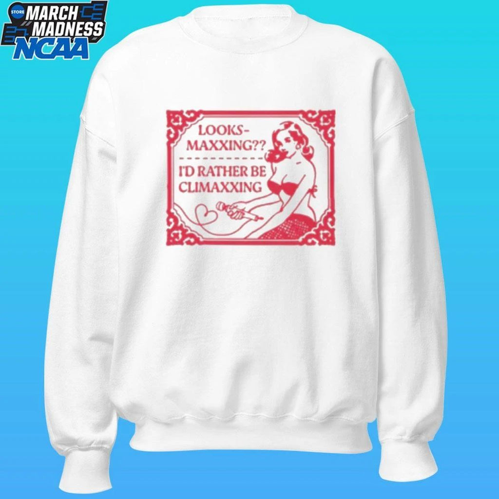 Looksmaxxing I’d Rather Be Climaxxing Shirt