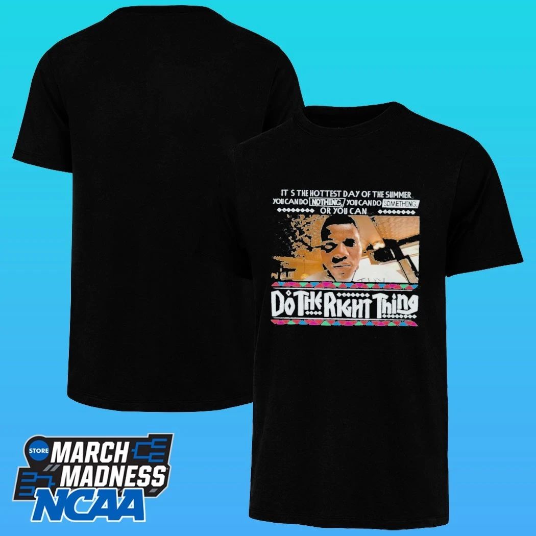 It’s The Hottest Day Of The Summer You Can Do Nothing, You Can Do Something, Or You Can Do The Right Thing Shirt