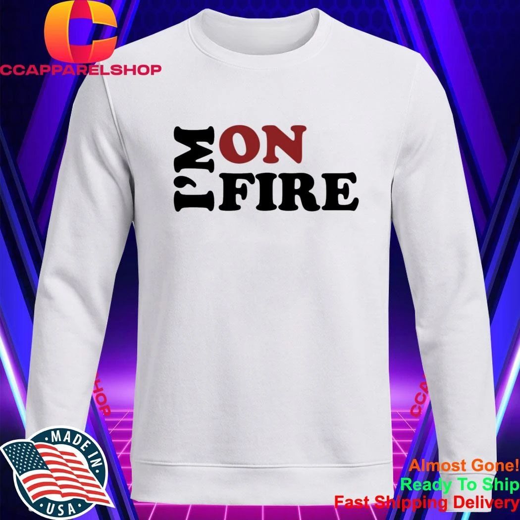 I’m On Fire Shirt