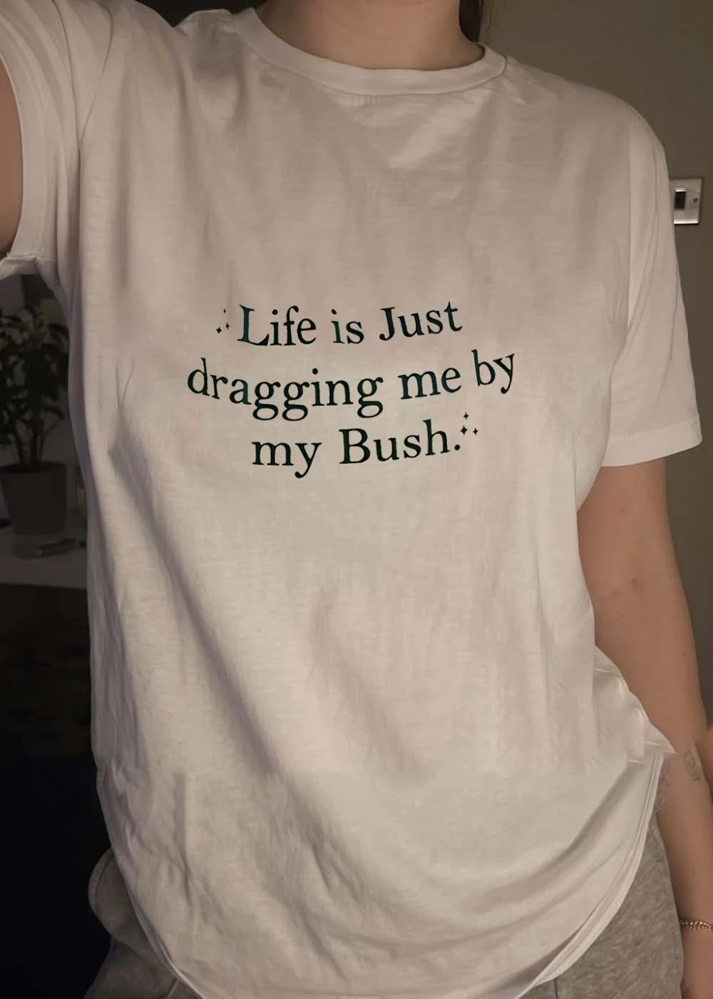 Sparkle Life Is Just Dragging Me by My Bush T-Shirt