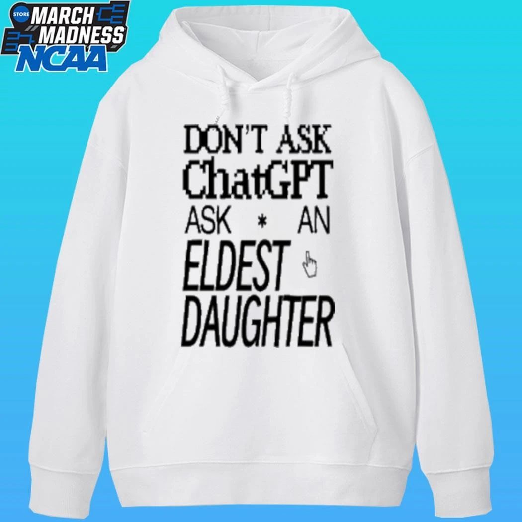 Don’t Ask Chat Gpt Ask An Eldest Daughter Shirt