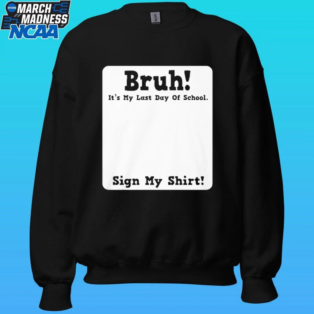 Bruh It’s My Last Day Of School Sign My Shirt