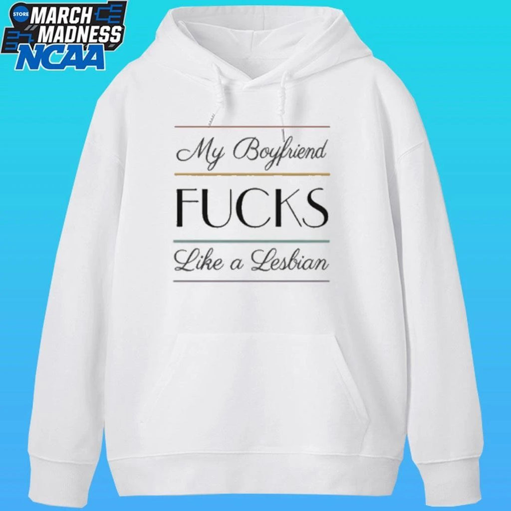 My Boyfriend Fucks Like A Lesbian Shirt