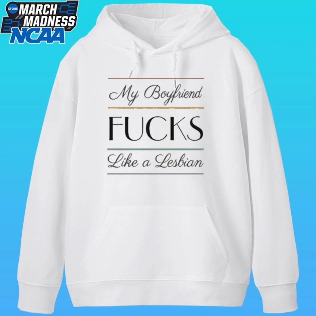 My Boyfriend Fucks Like A Lesbian Shirt