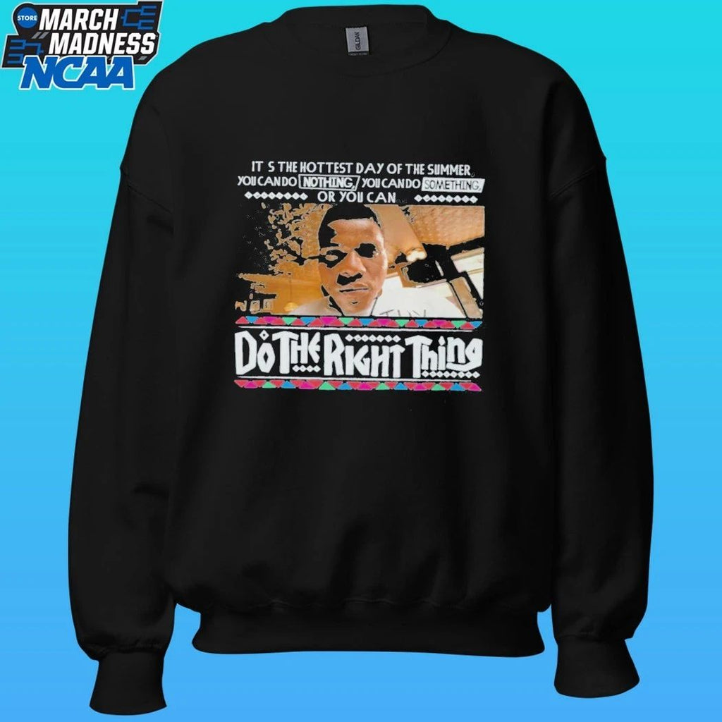 It’s The Hottest Day Of The Summer You Can Do Nothing, You Can Do Something, Or You Can Do The Right Thing Shirt