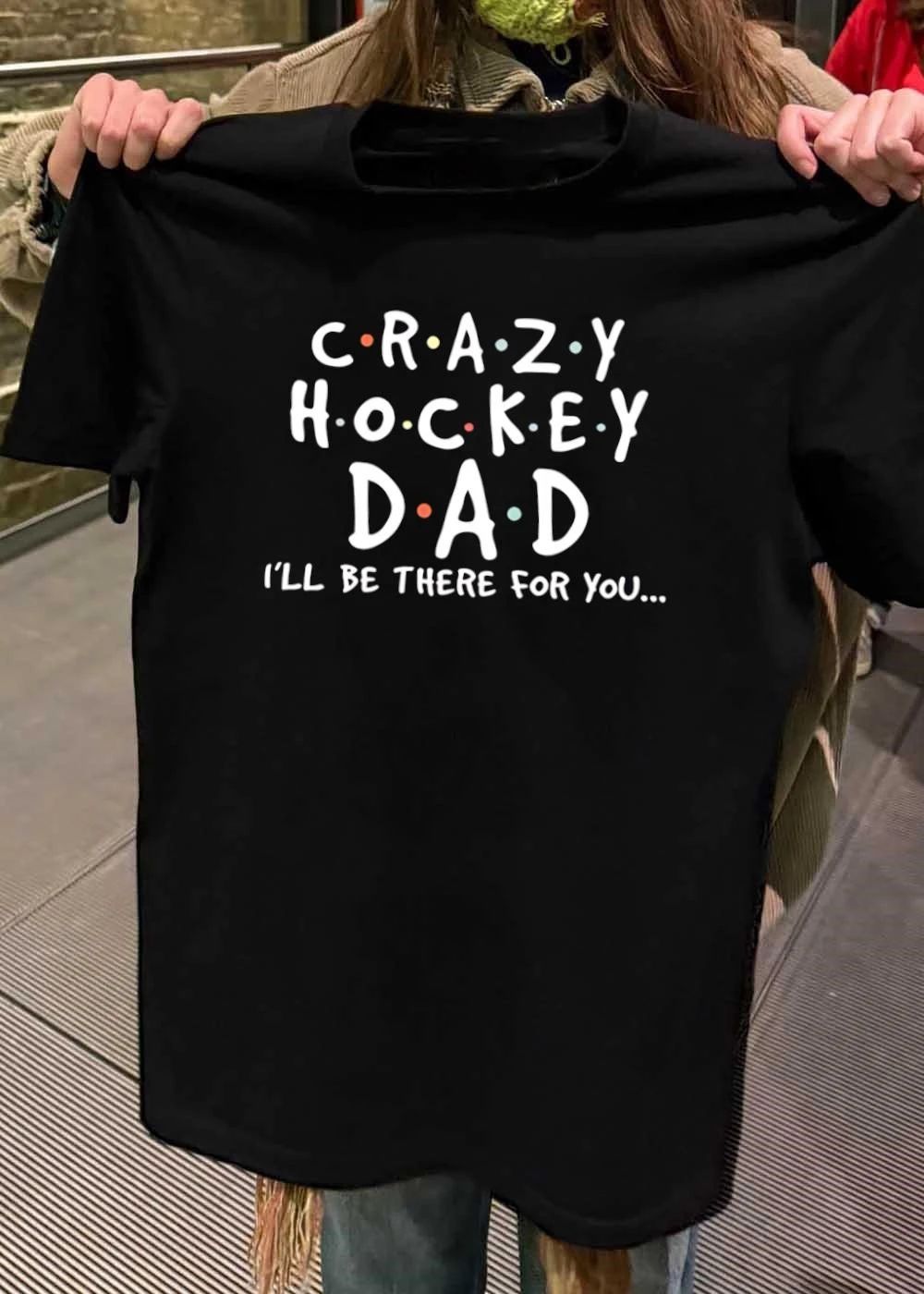 Crazy Hockey Dad I’ll Be There For You T-Shirt