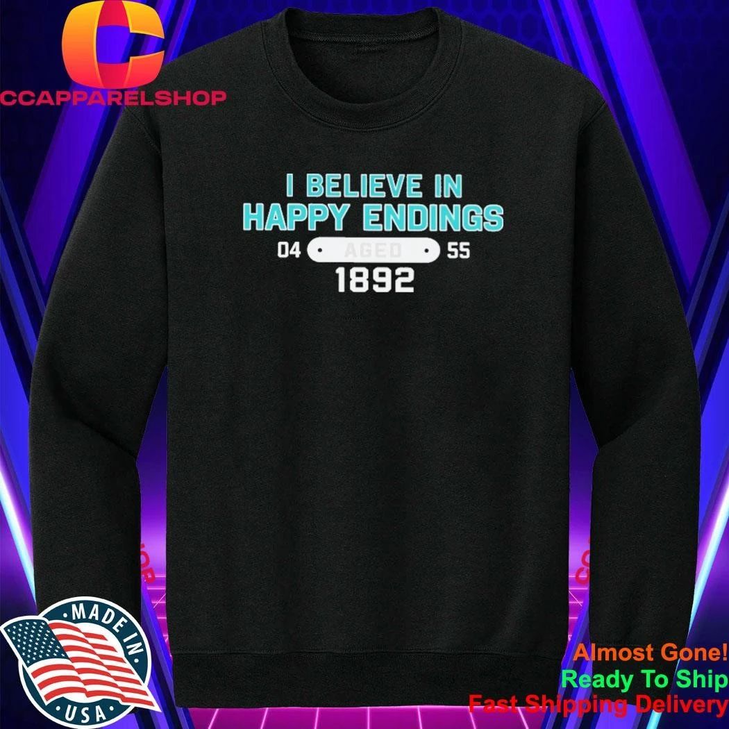 I Believe In Happy Endings Meaning Shirt