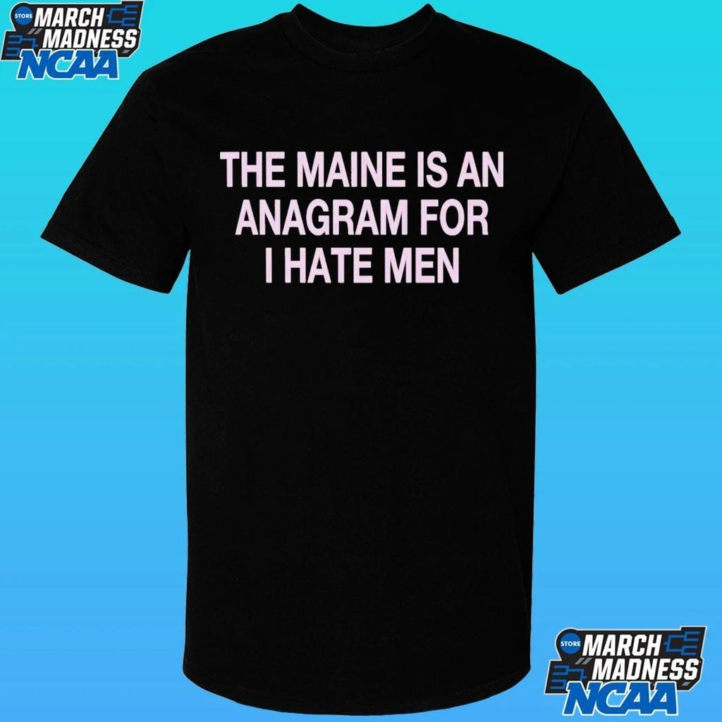 The Maine Is An Anagram For I Hate Men Shirt