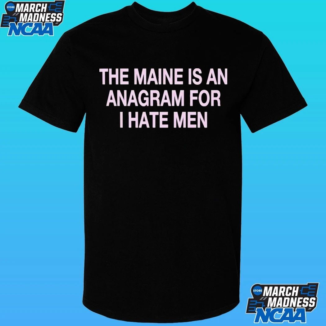 The Maine Is An Anagram For I Hate Men Shirt