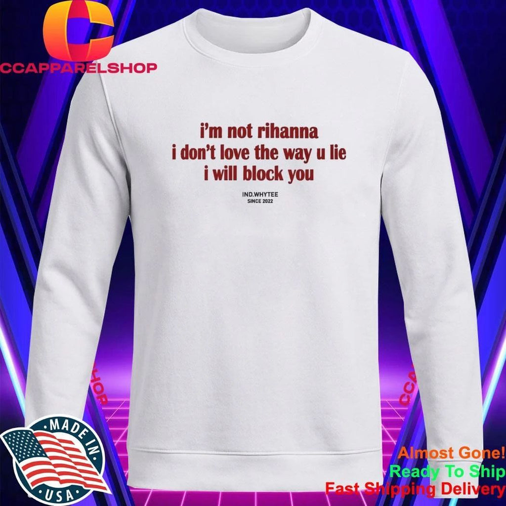 I’m Not Rihanna I Don’t Love the Way You Lie I Will Block You Shirt