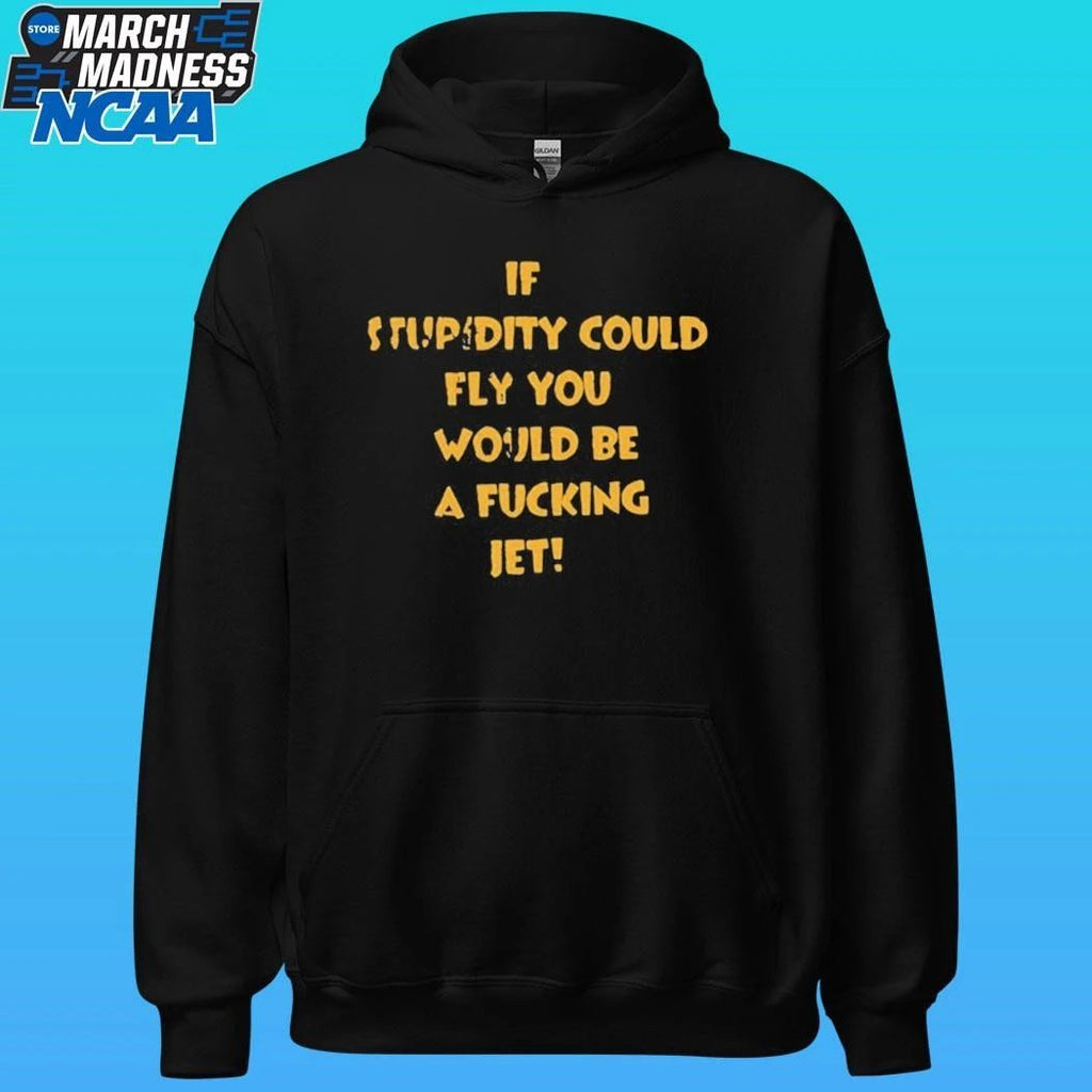 If Stupidity Could Fly You Would Be A Fucking Jet Shirt