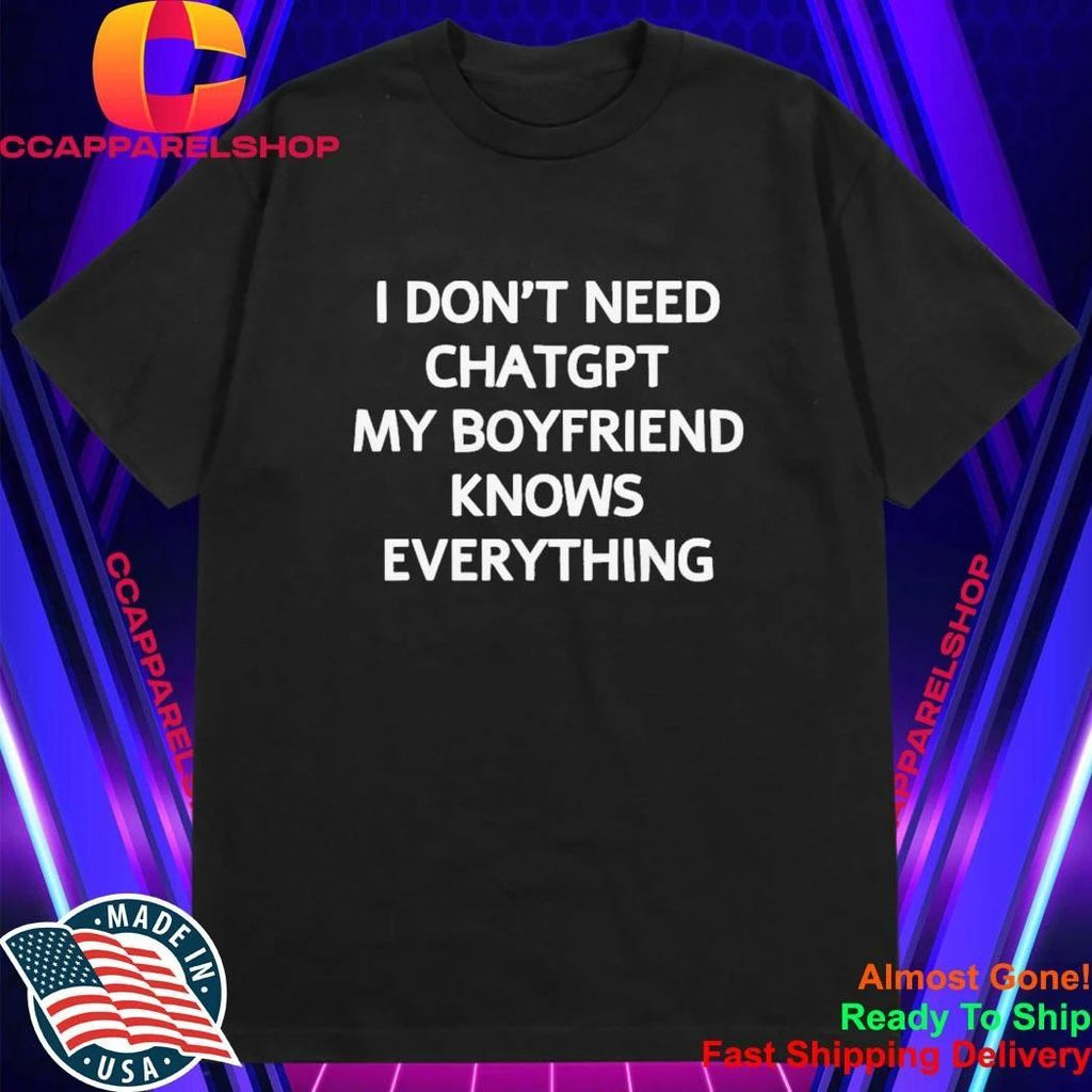 Don’t Need Chatgpt My Boyfriend Knows Everything Shirt
