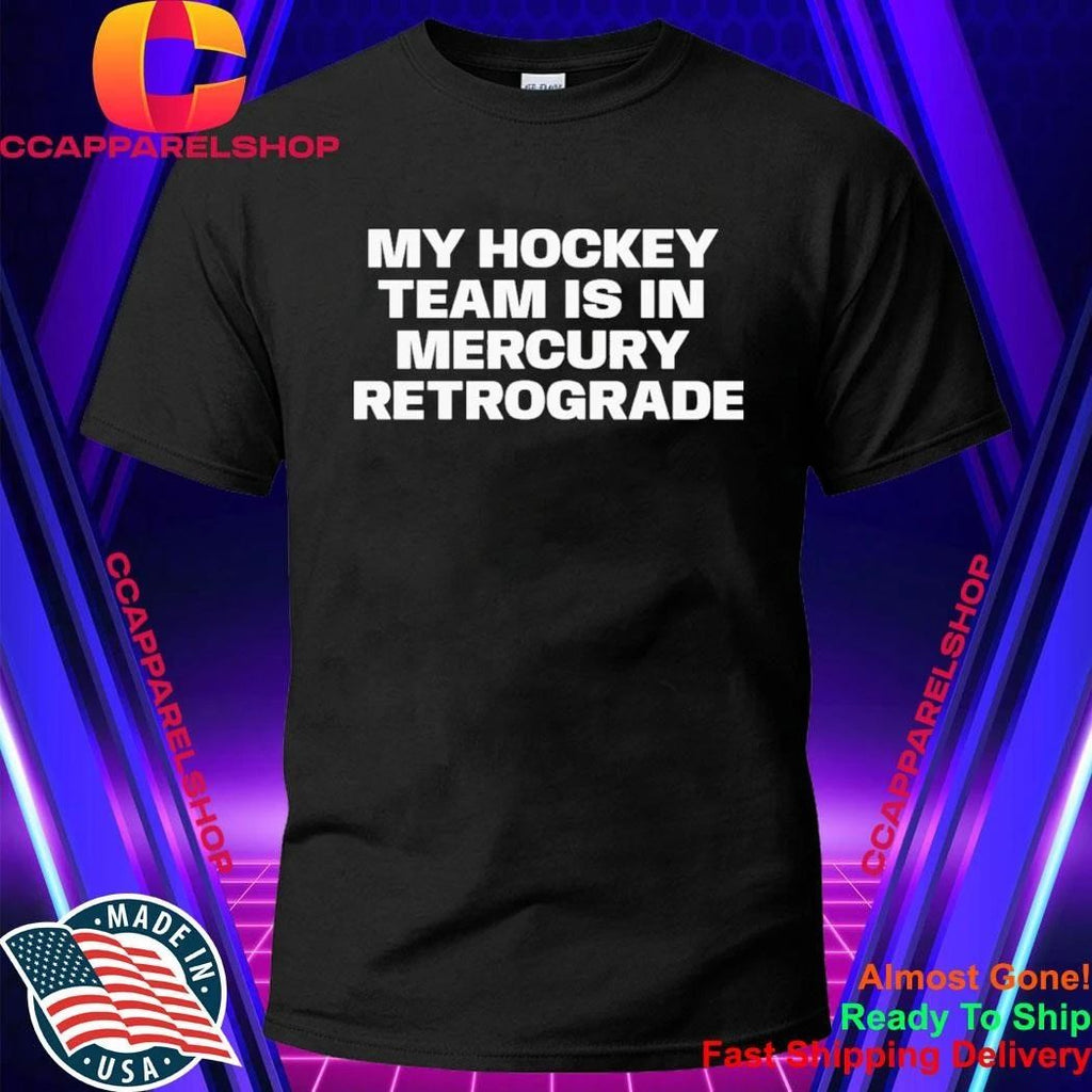 My Hockey Team Is In Mercury Retrograde Shirt