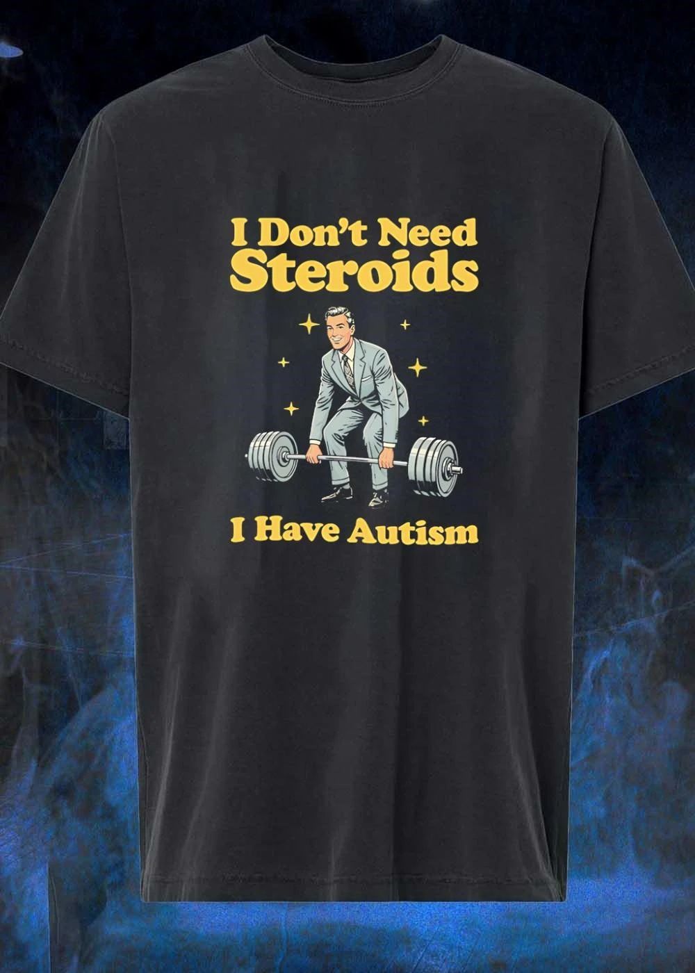 Autism Awareness Apparel Man Weightlifting I Don’t Need Steroids I Have Autism T-Shirt