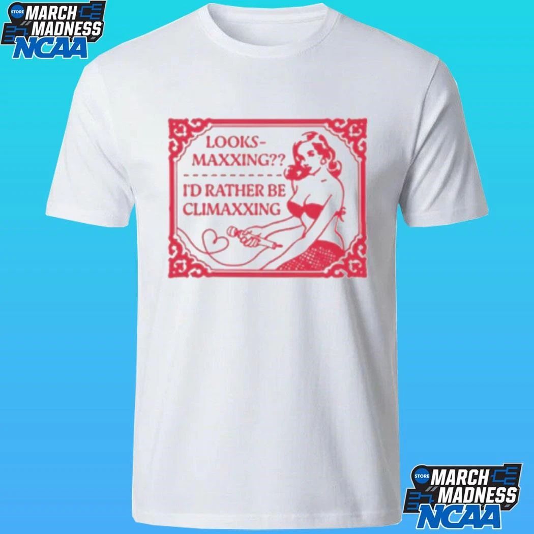 Looksmaxxing I’d Rather Be Climaxxing Shirt
