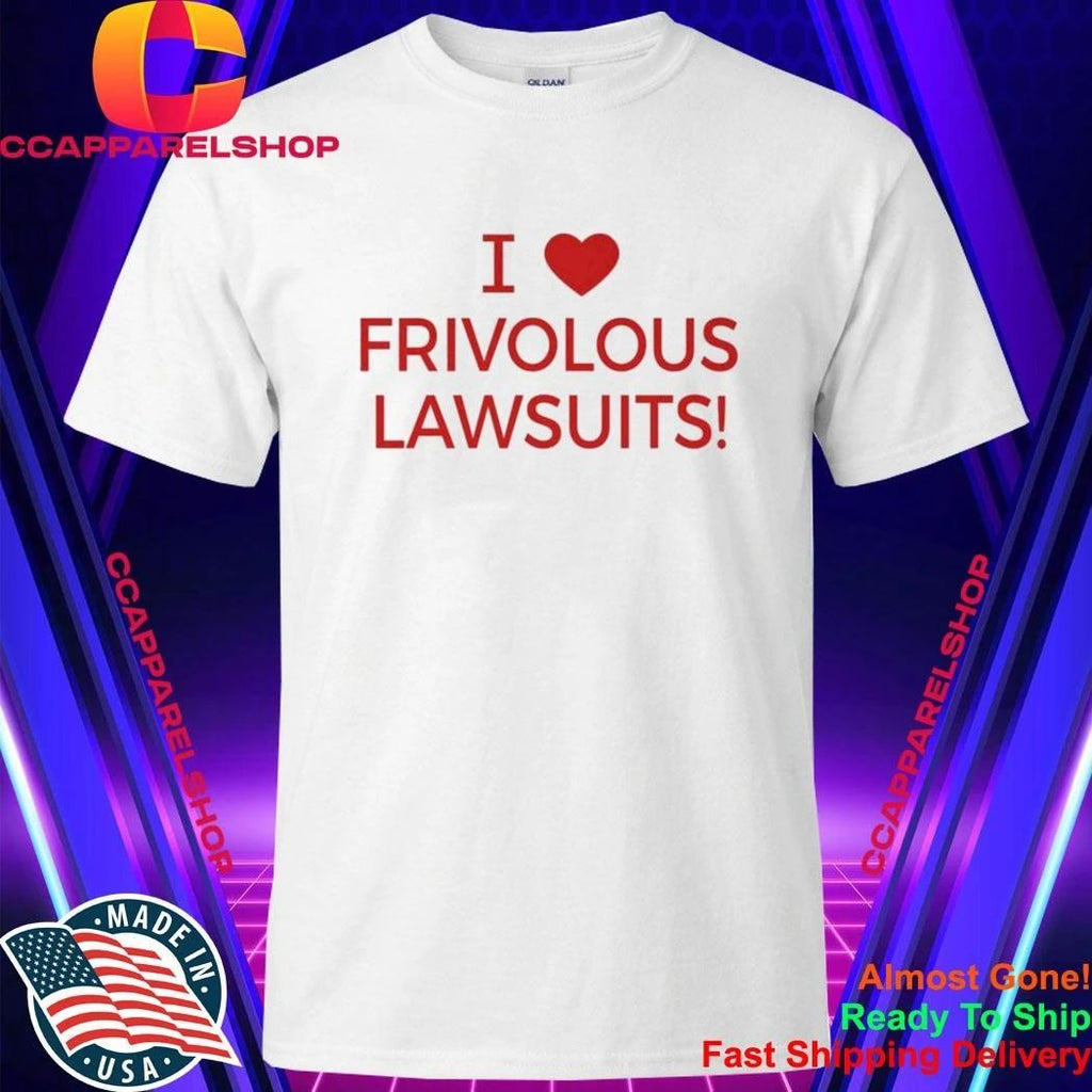 I Love Frivolous Lawsuits Shirt