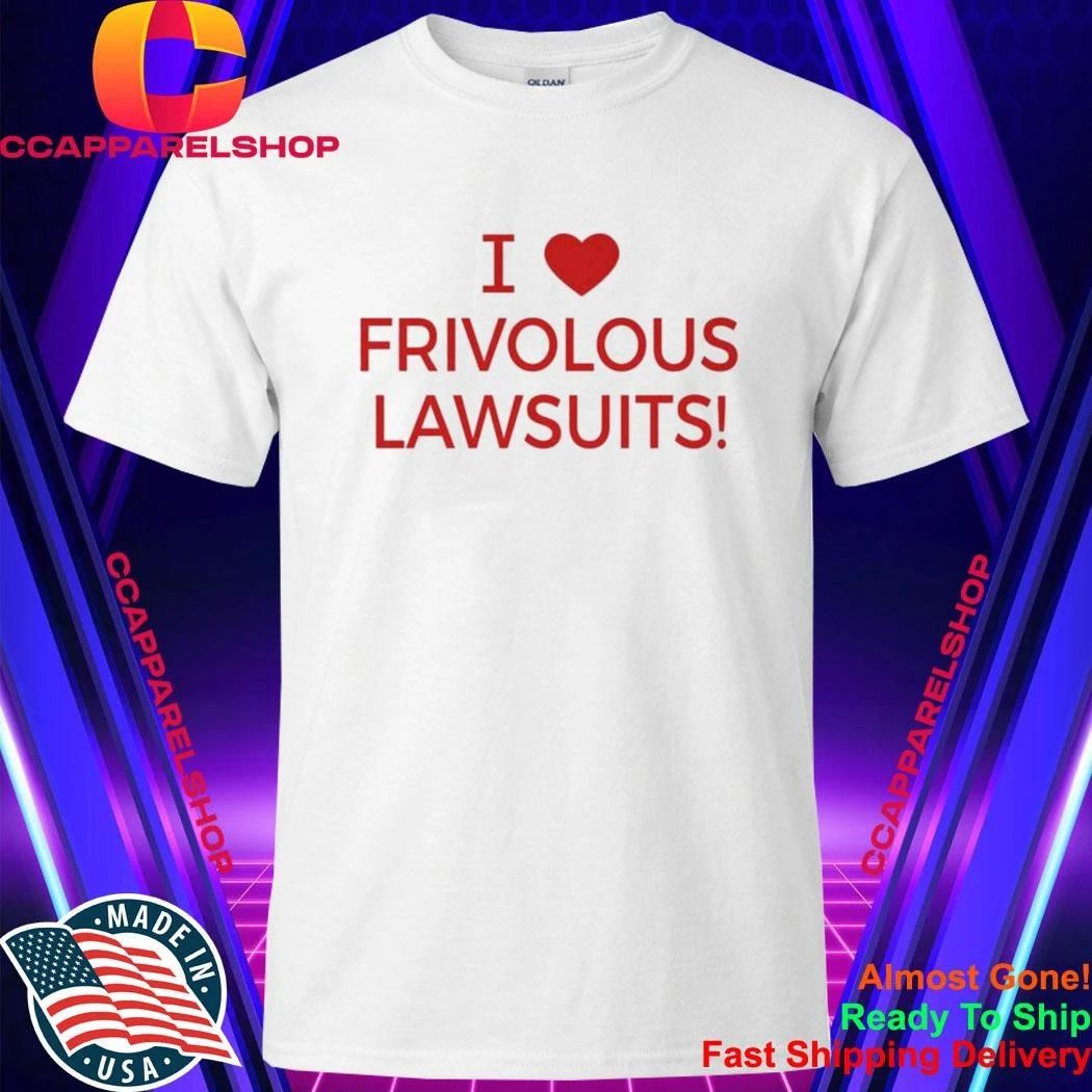 I Love Frivolous Lawsuits Shirt