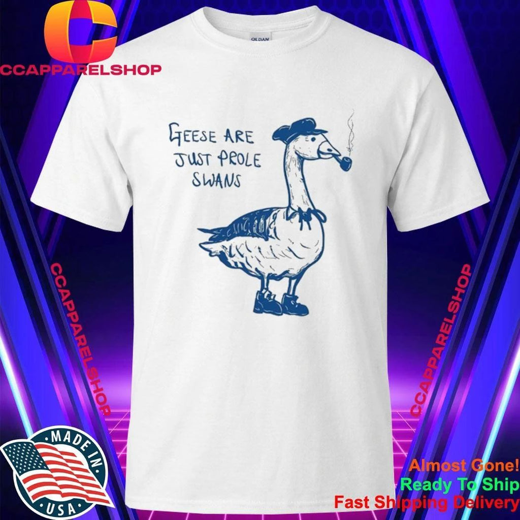 Geese Are Just Prole Swans Goose Swan Proletariat Shirt