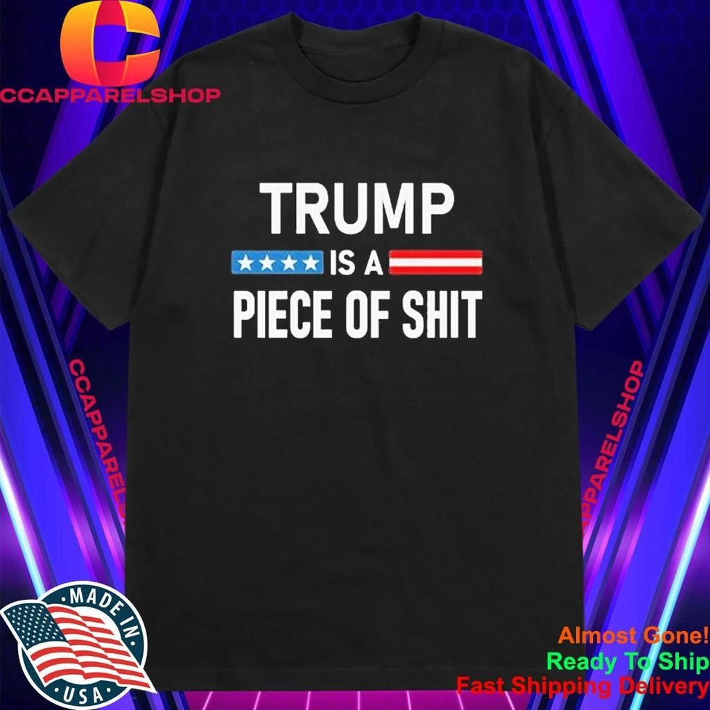 Trump Is A Piece Of Shit Shirt