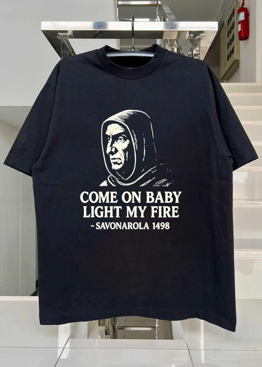 Come On Baby Light My Fire Savonarola 1498 Historical Quote shirt