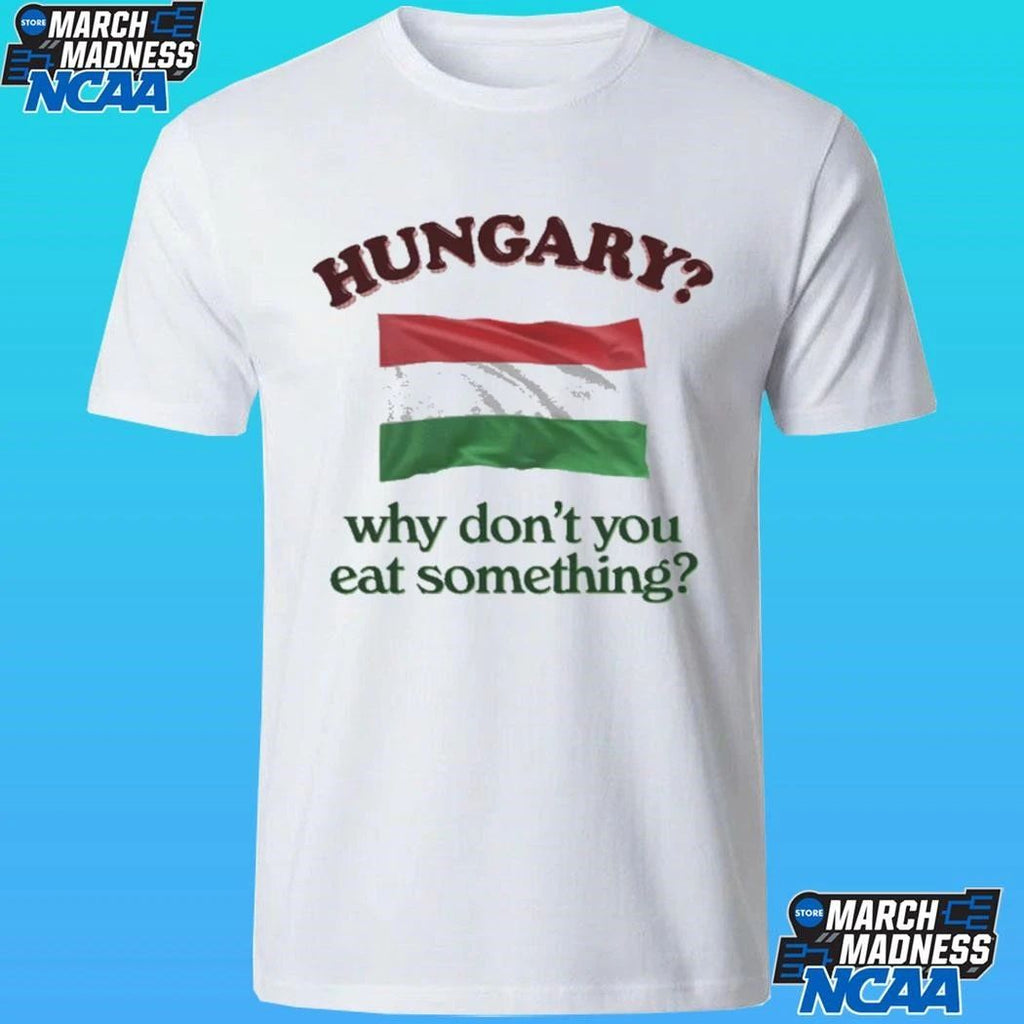 Hungary Why Don’t You Eat Something Shirt
