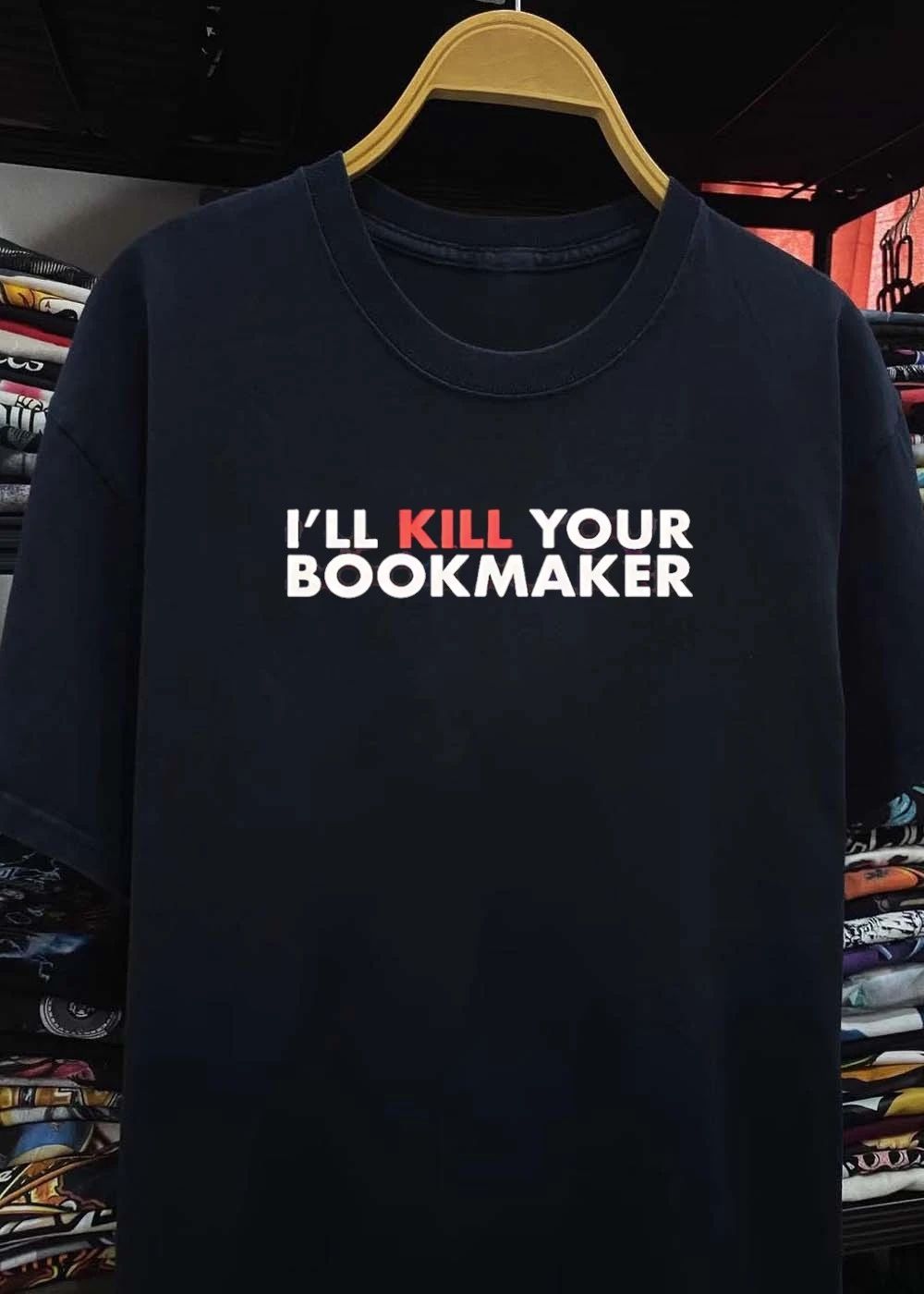 I’ll Kill Your Bookmaker T-Shirt