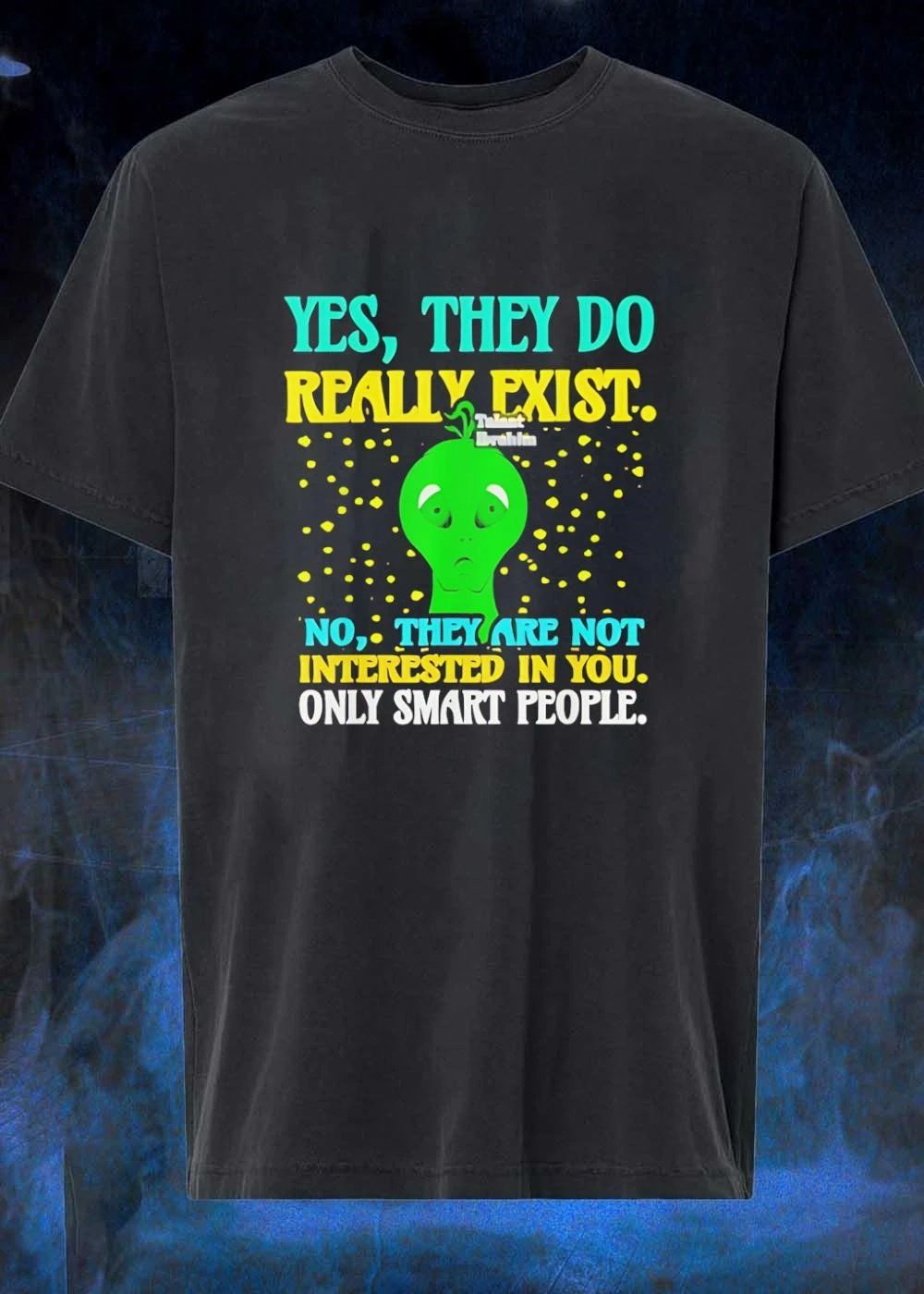 Talent Ibrahim Alien Yes They Do Really Exist No Are Not Interested In You Only Smart People T-Shirt
