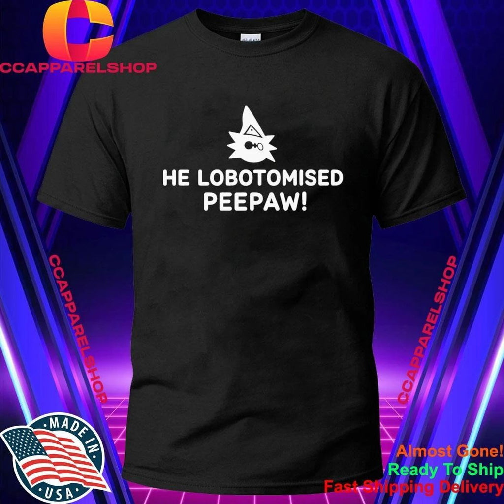 He Lobotomised Peepaw Shirt