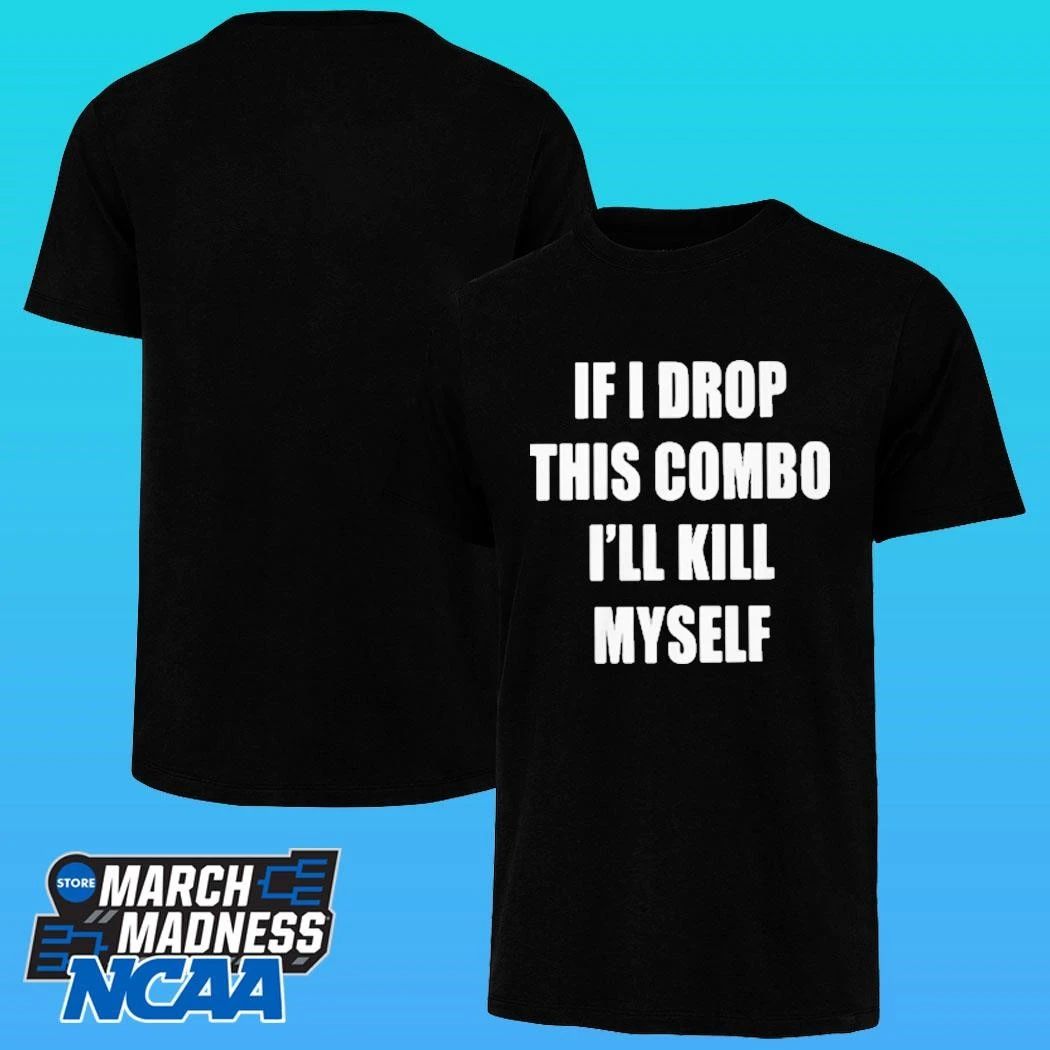 If I Drop This Combo I’ll Kill Myself Shirt