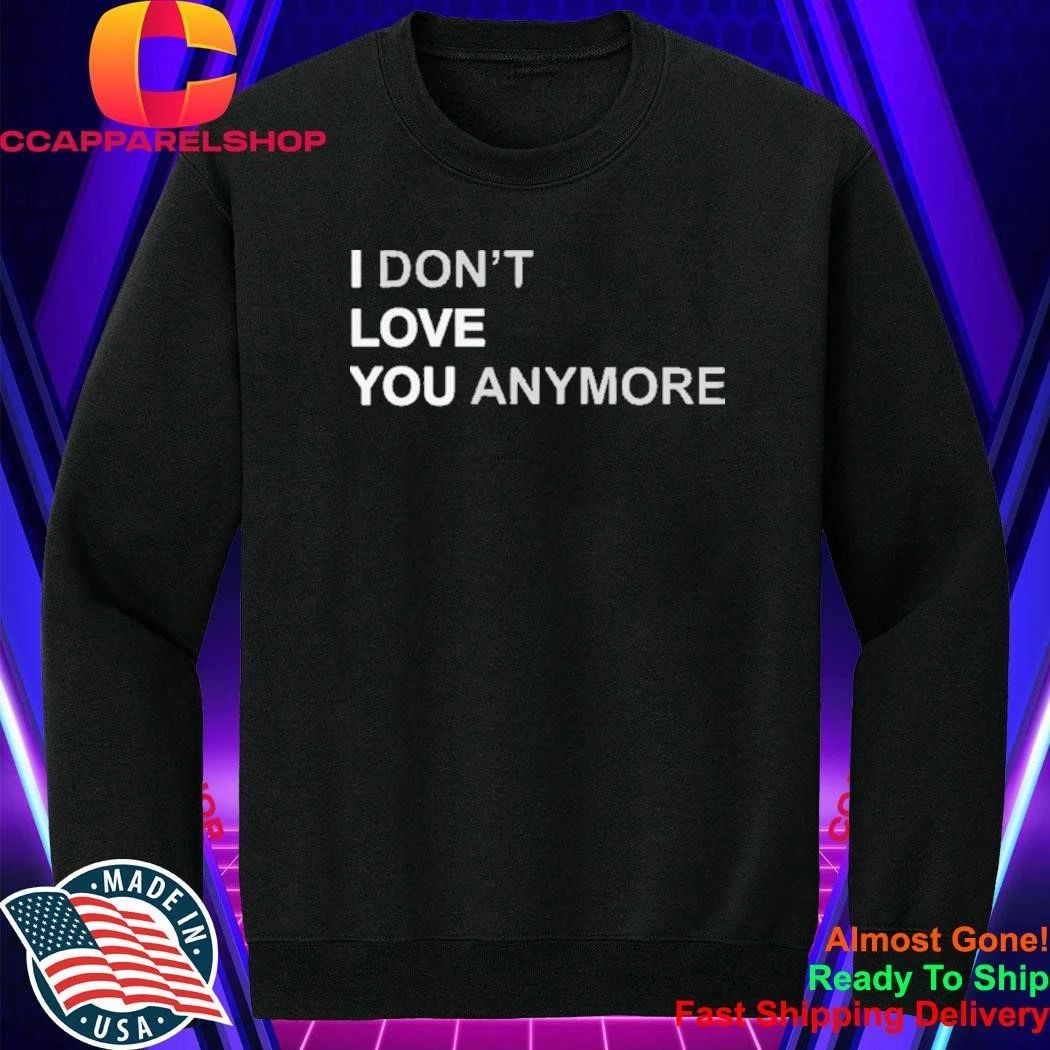 I Dont Love You Anymore Shirt